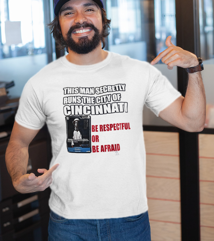 Shanks This Man Secretly Runs The City Of Cincinnati Be Respectful Or Be Afraid T-Shirt