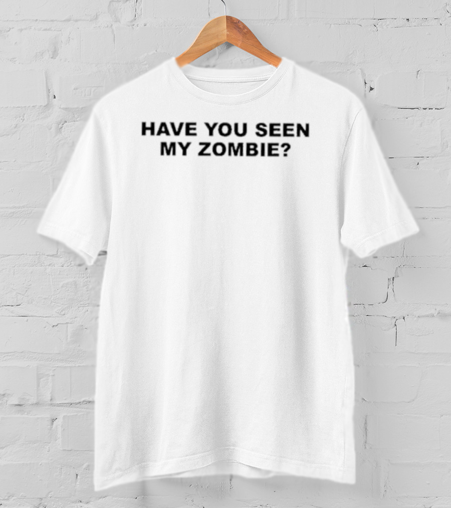 Have You Seen My Zombie Undead Horror Walking Dead T-Shirt
