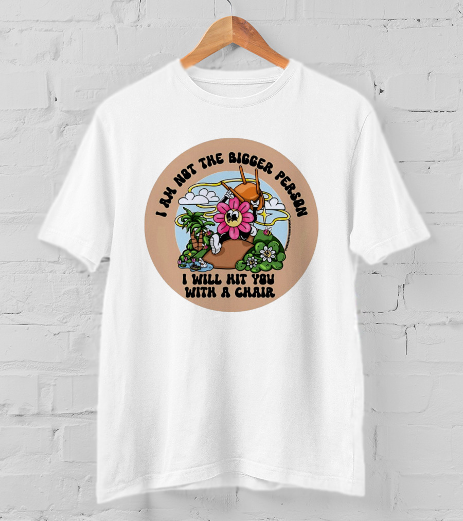 I Am Not The Bigger Person Flower Cartoon With Chair And Tropical Scene T-Shirt
