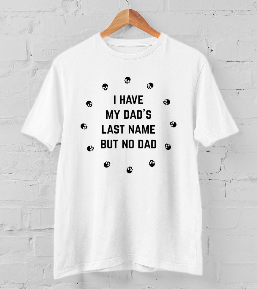 I Have My Dad's Last Name But No Dad Skull T-Shirt