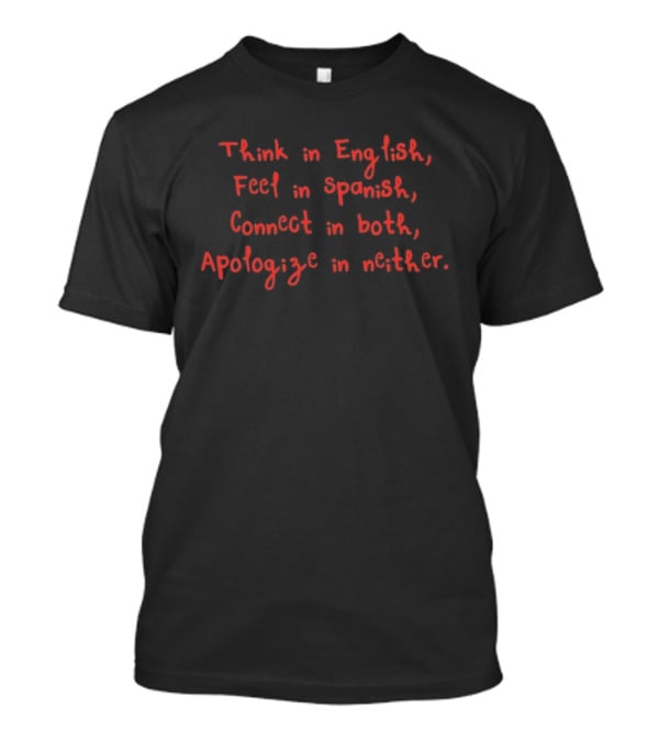 Think In English Feel In Spanish Connect In Both Apologize In Neither T-Shirt