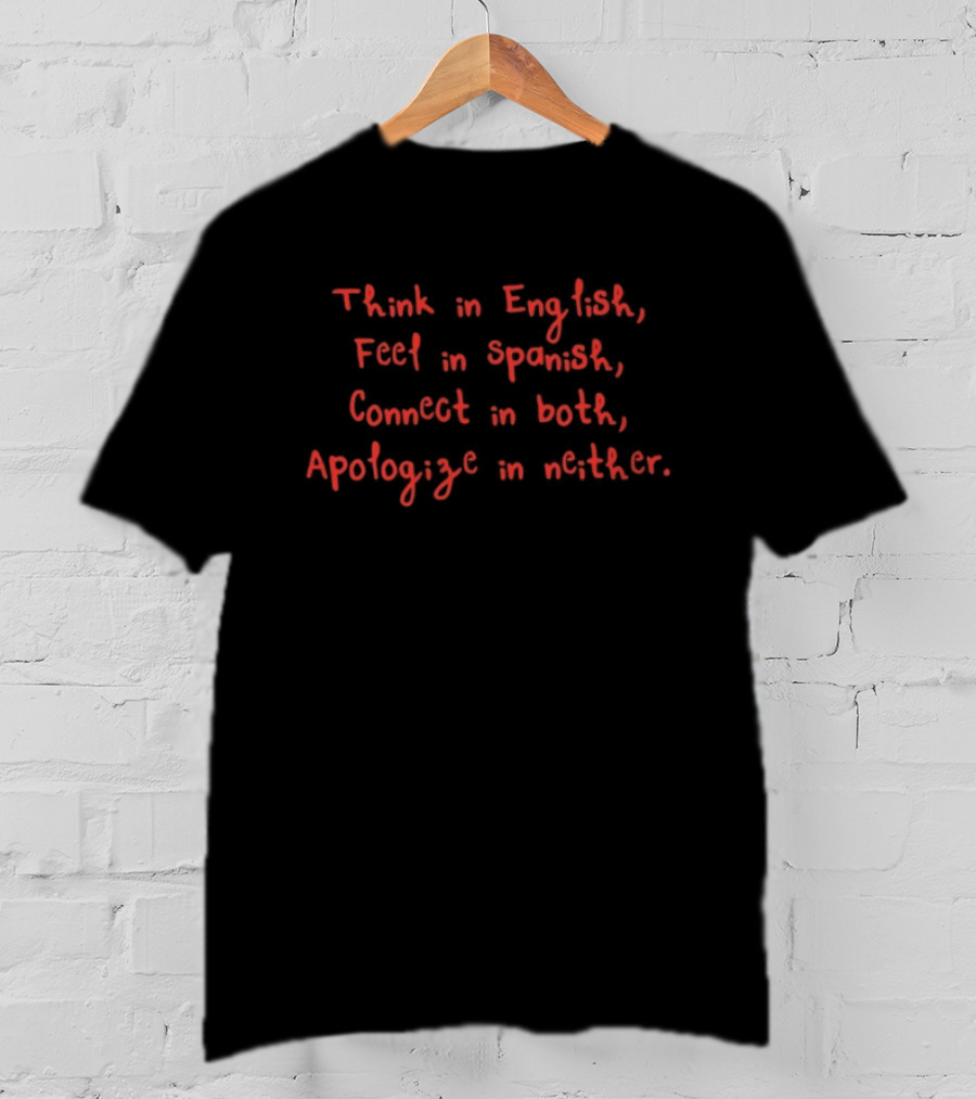Think In English Feel In Spanish Connect In Both Apologize In Neither T-Shirt