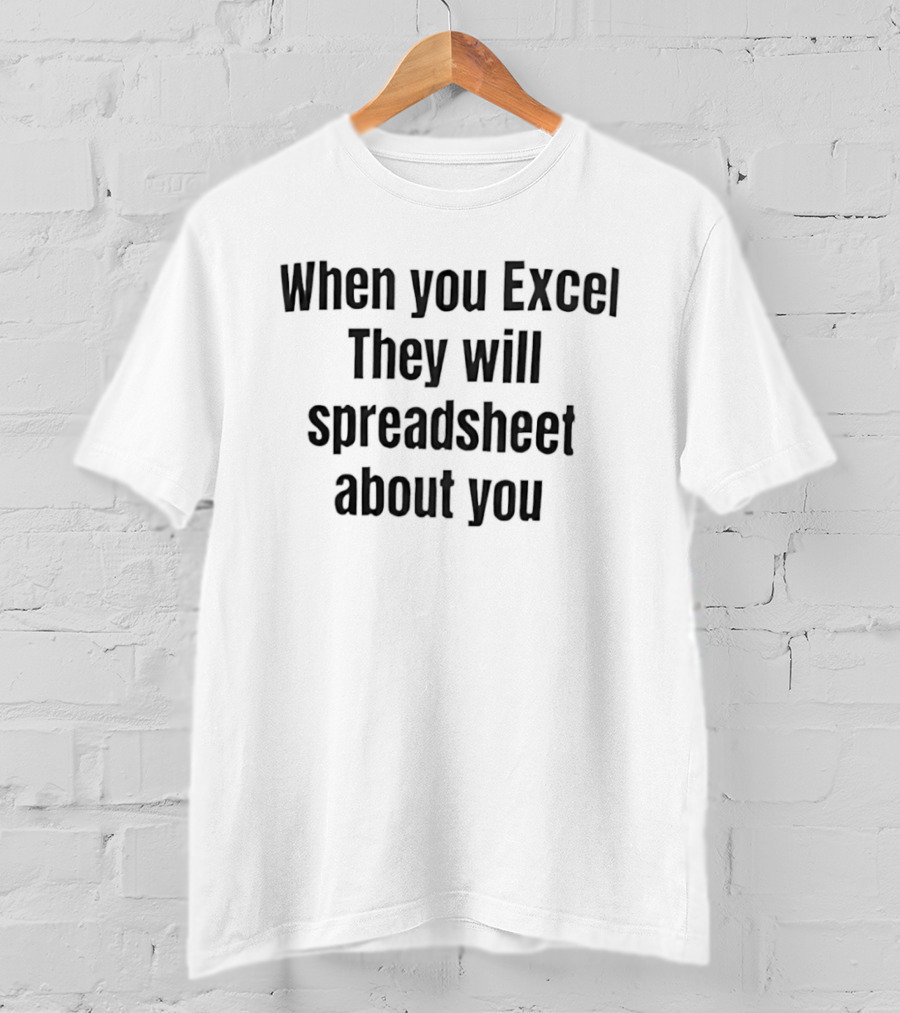 When You Excel They Will Spreadsheet About You Office Humor T-Shirt