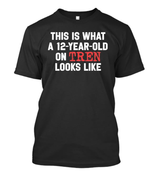 This Is What A 12 Year Old On Tren Looks Like T-Shirt
