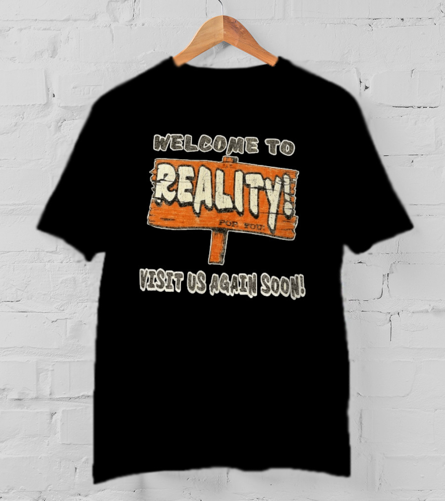 Welcome To Reality Visit Us Again Soon Funny Sign T-Shirt
