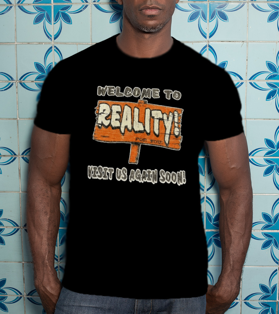 Welcome To Reality Visit Us Again Soon Funny Sign T-Shirt