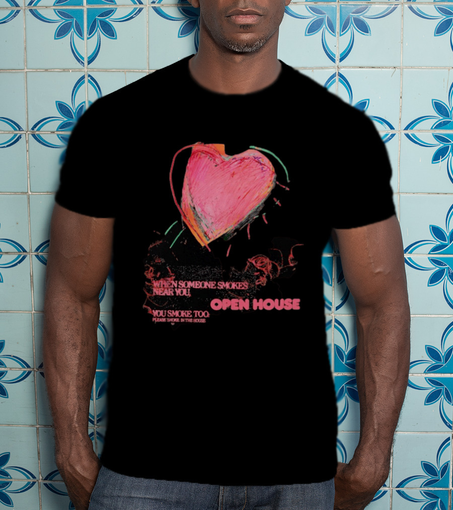 Open House When Someone Smokes Near You Heart Please Smoke In The House T-Shirt
