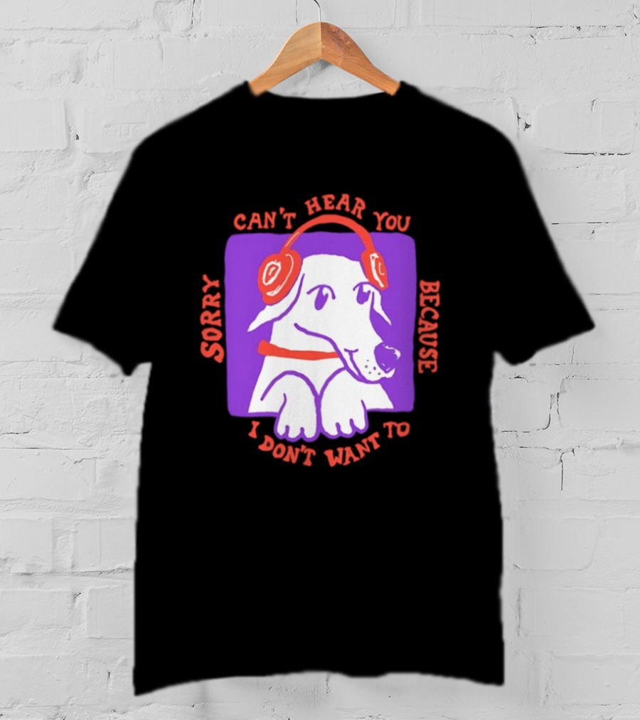 Sorry Can't Hear You Because I Don't Want To Dog Headphones T-Shirt