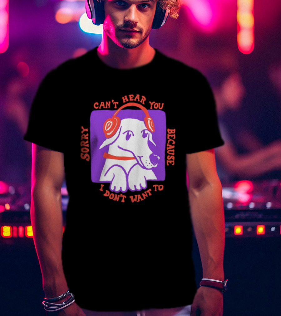 Sorry Can't Hear You Because I Don't Want To Dog Headphones T-Shirt