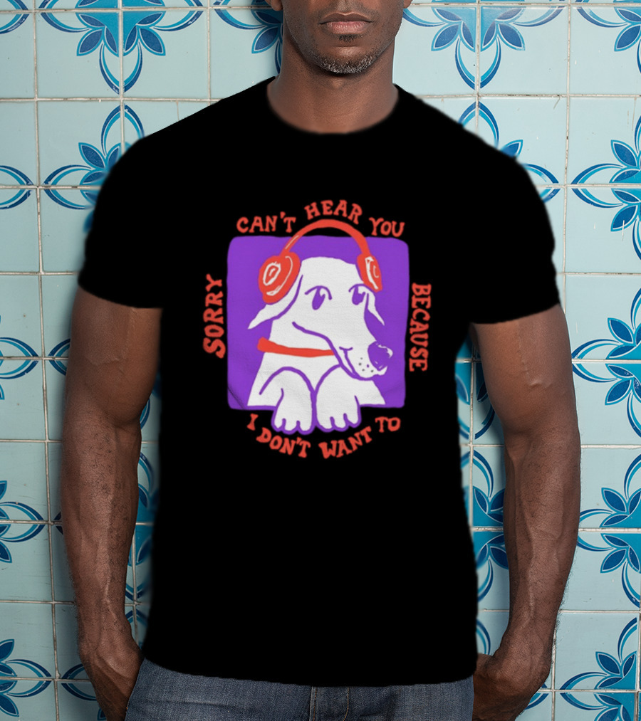 Sorry Can't Hear You Because I Don't Want To Dog Headphones T-Shirt