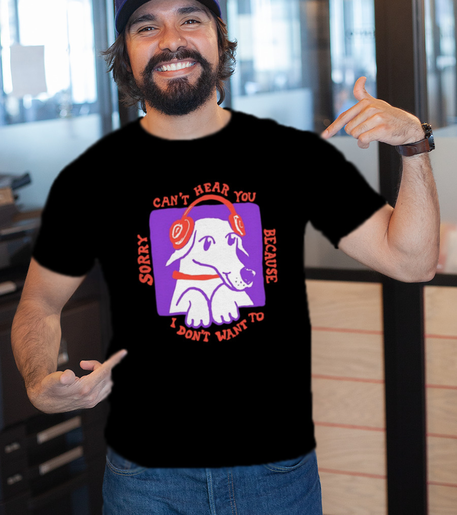 Sorry Can't Hear You Because I Don't Want To Dog Headphones T-Shirt