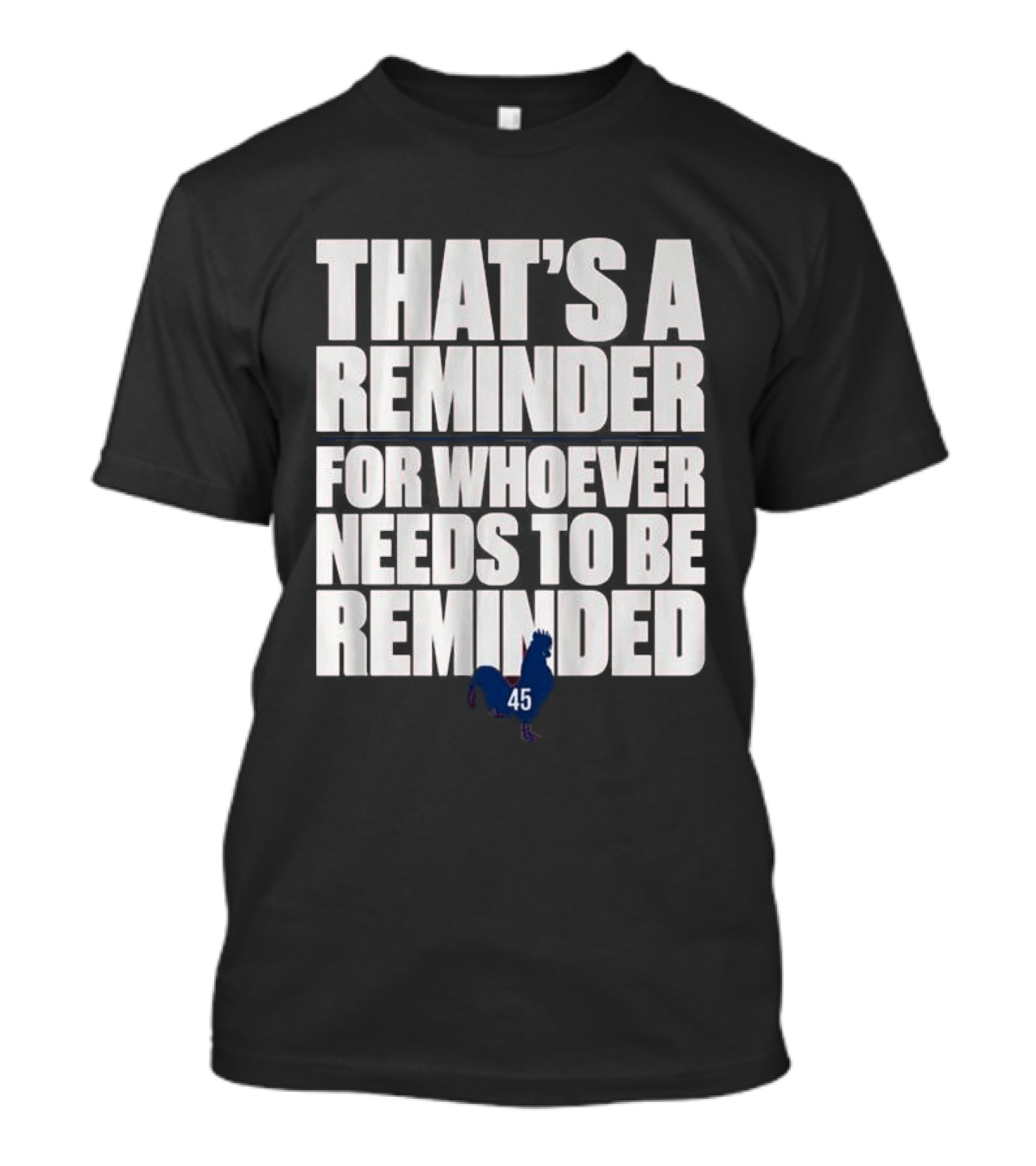 That's A Reminder For Whoever Needs To Be Reminded 45 Rooster T-Shirt