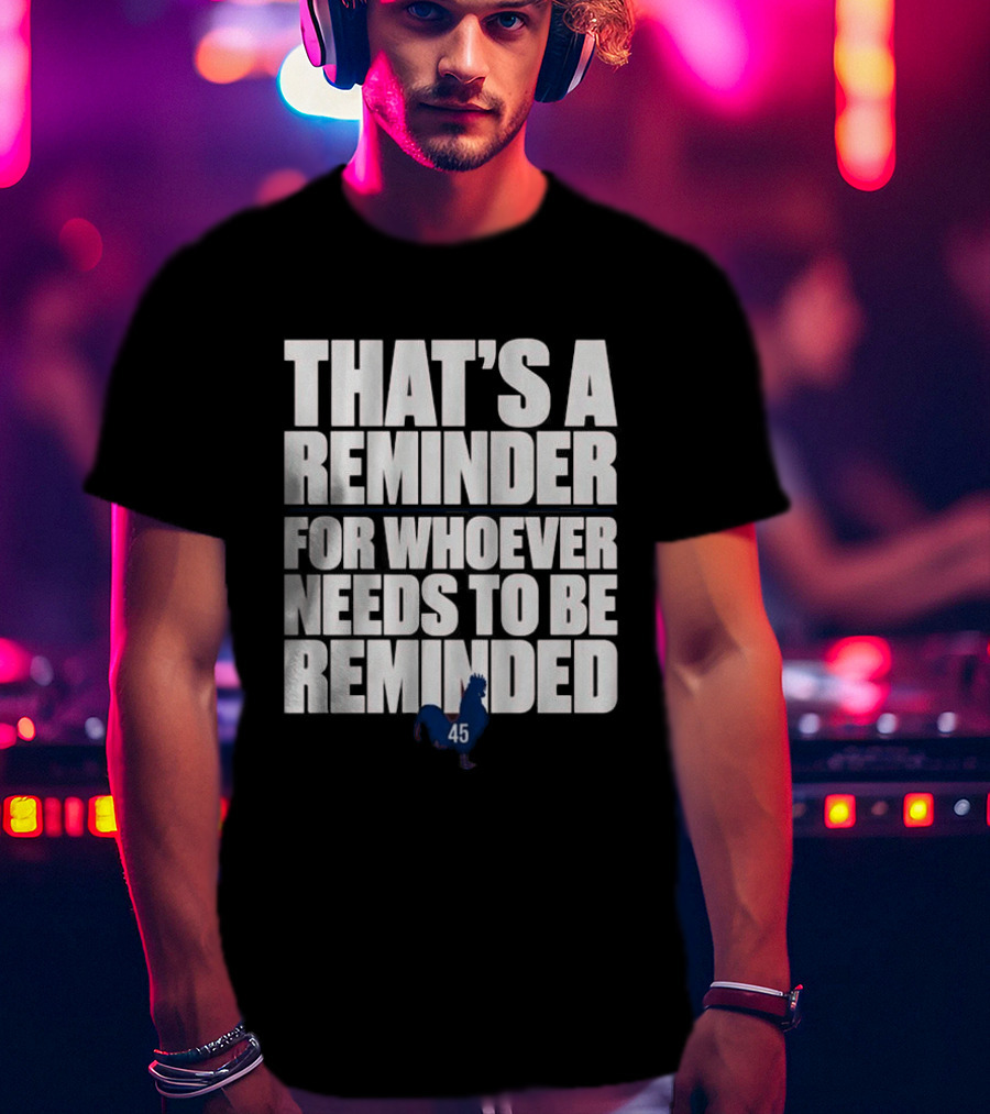 That's A Reminder For Whoever Needs To Be Reminded 45 Rooster T-Shirt