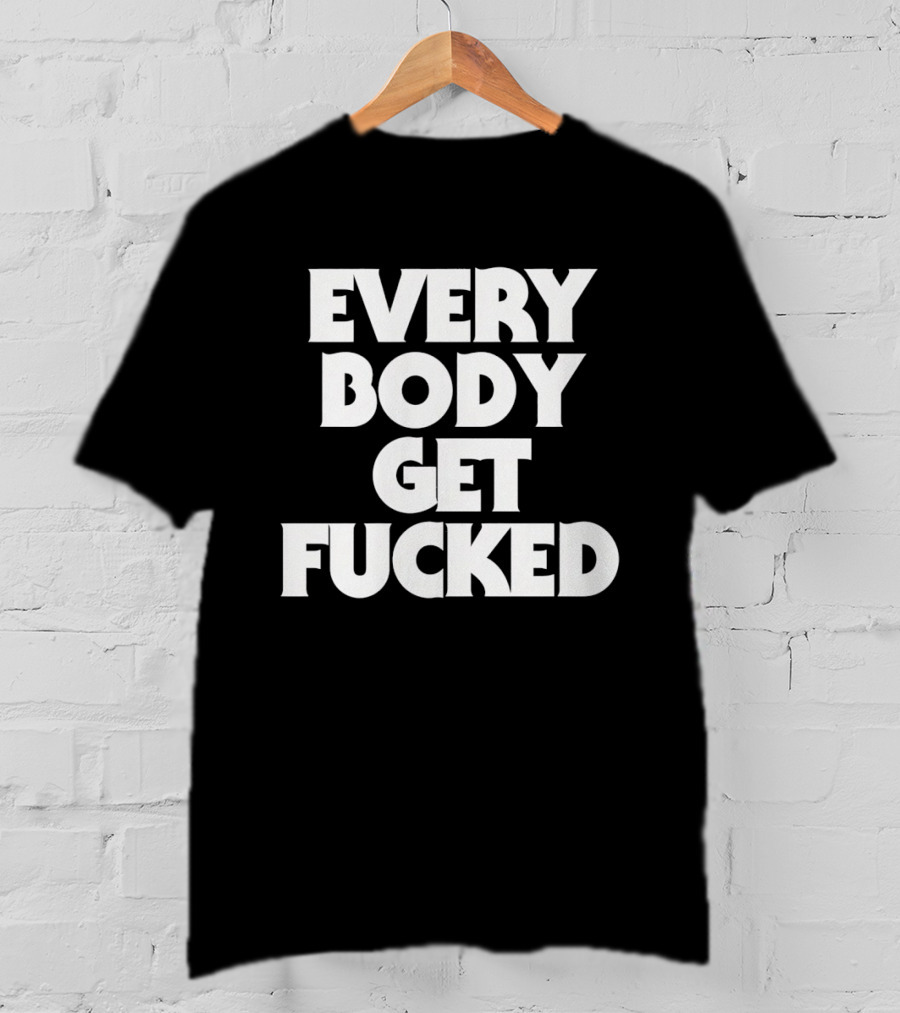 Everybody Get Fucked Bold Block Lettering T-Shirt