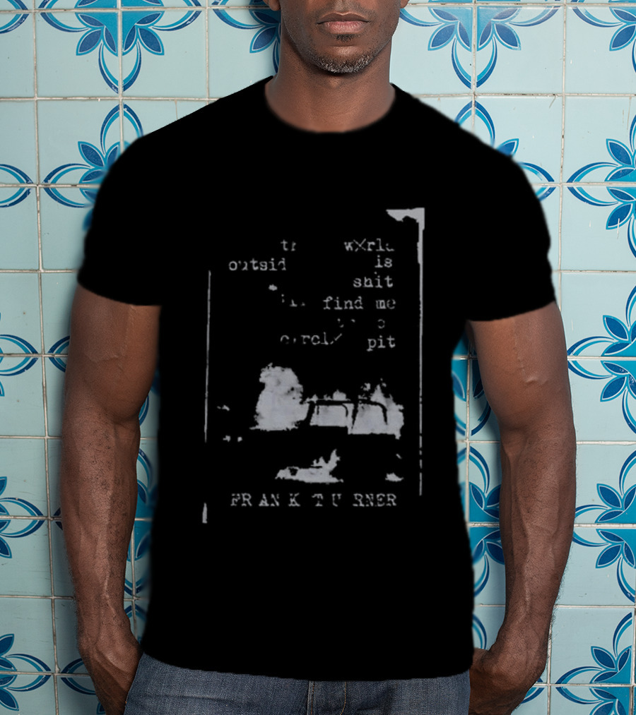Frank Turner If The World Outside Is Shit Find Me In The Pit T-Shirt