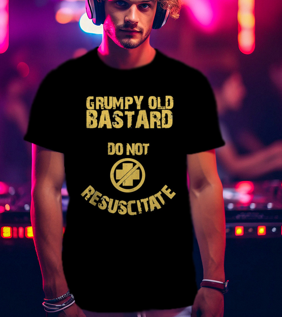 Grumpy Old Bastard Do Not Resuscitate Distressed Warning Sign T-Shirt