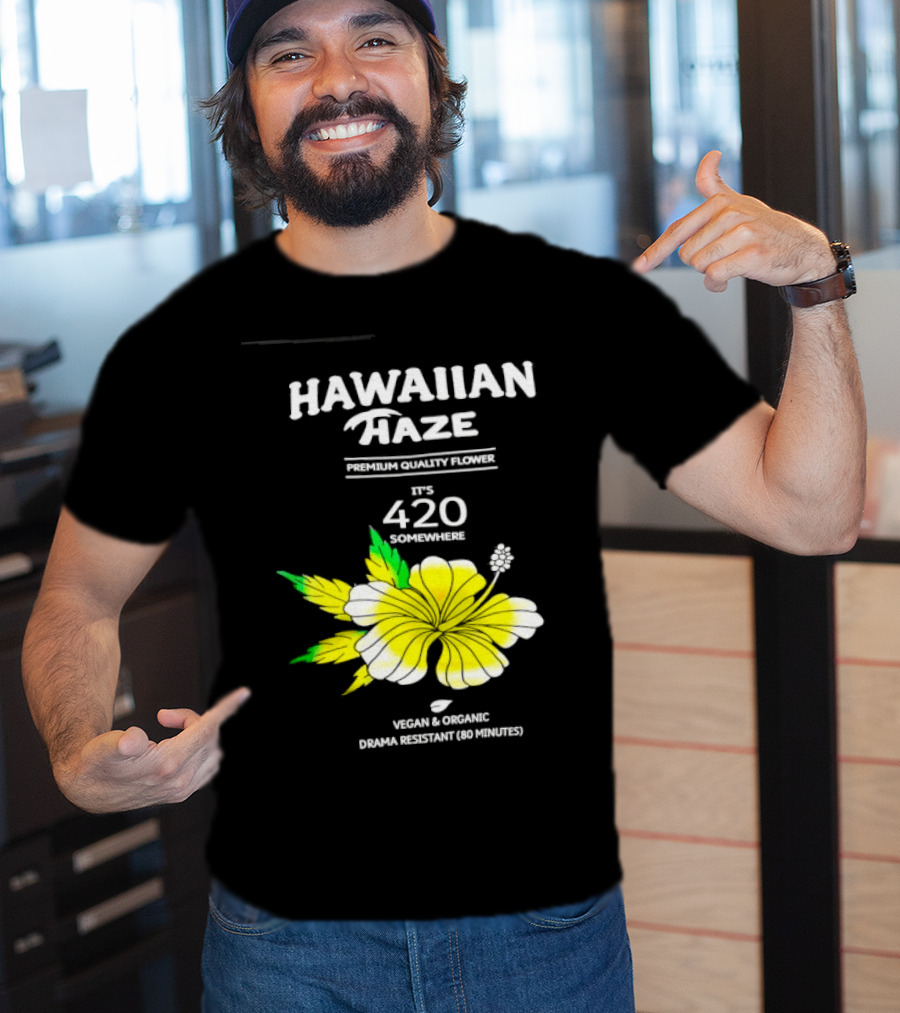 Hawaiian Haze Premium Quality Flower It Is 420 Somewhere Vegan Organic Drama Resistant Hawaiian Haze T-Shirt