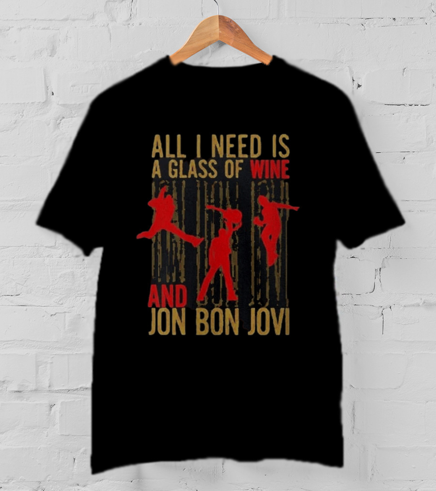 All I Need Is A Glass Of Wine And Jon Bon Jovi Wine T-Shirt