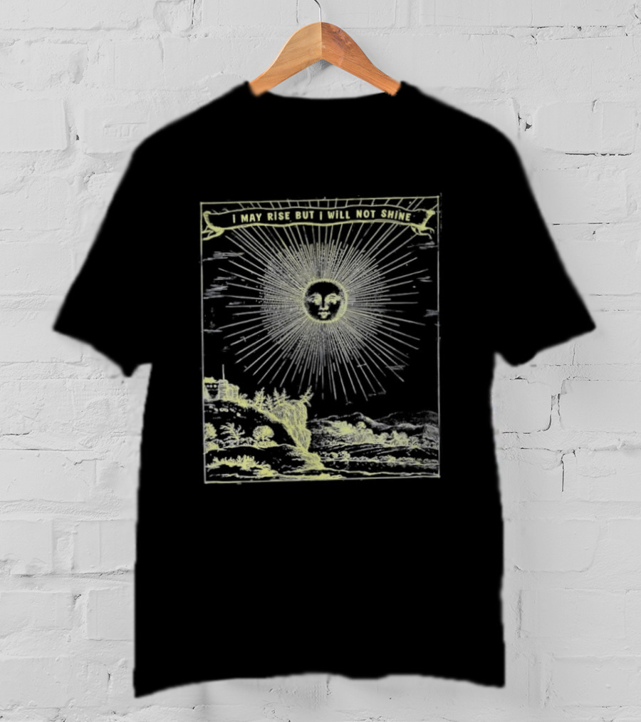 I May Rise But I Will Not Shine Sun Gothic Aura T-Shirt