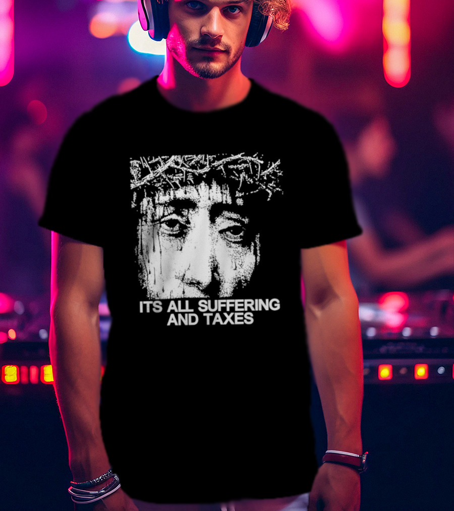 It Is All Suffering And Taxes Jesus Crown Of Thorns T-Shirt