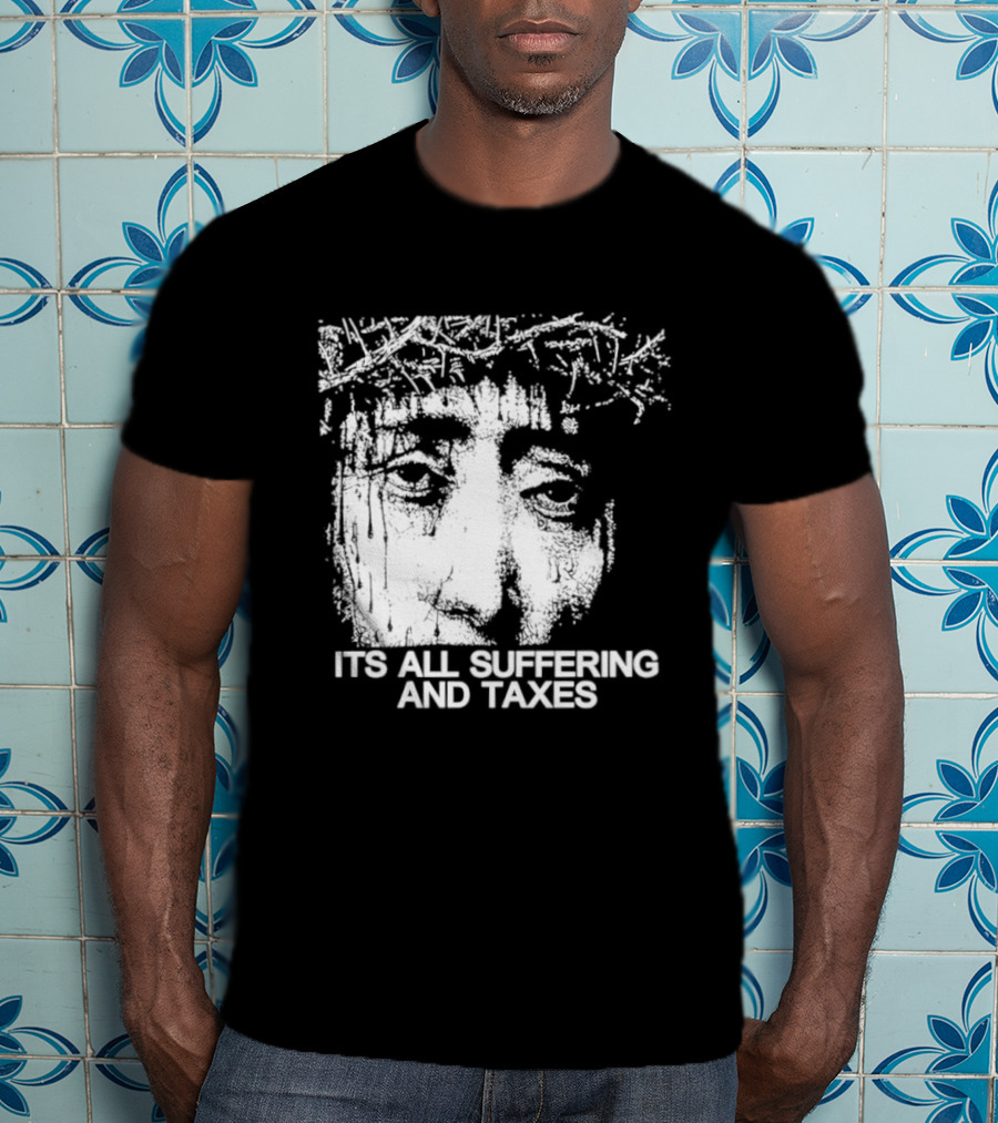 It Is All Suffering And Taxes Jesus Crown Of Thorns T-Shirt