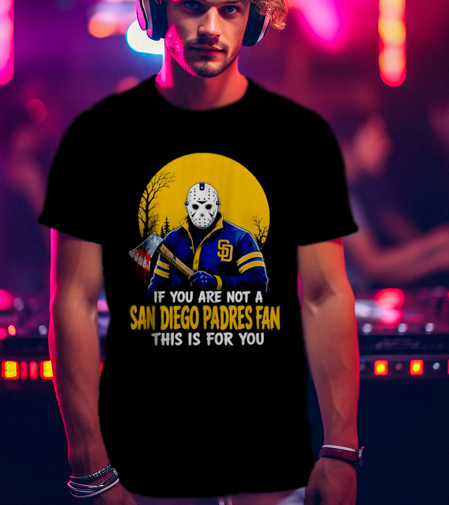Jason Voorhees San Diego Padres Fan If You Are Not This Is For You T-Shirt