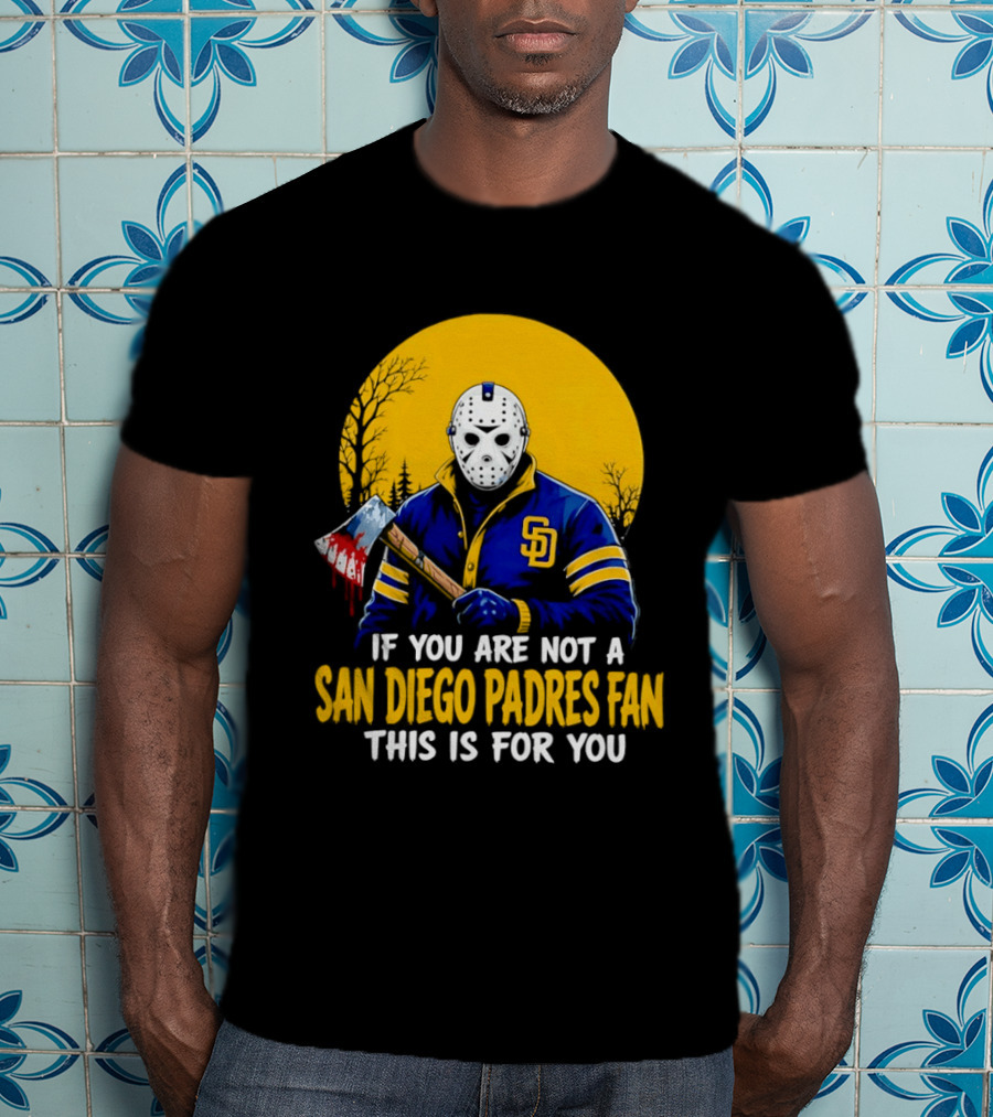 Jason Voorhees San Diego Padres Fan If You Are Not This Is For You T-Shirt