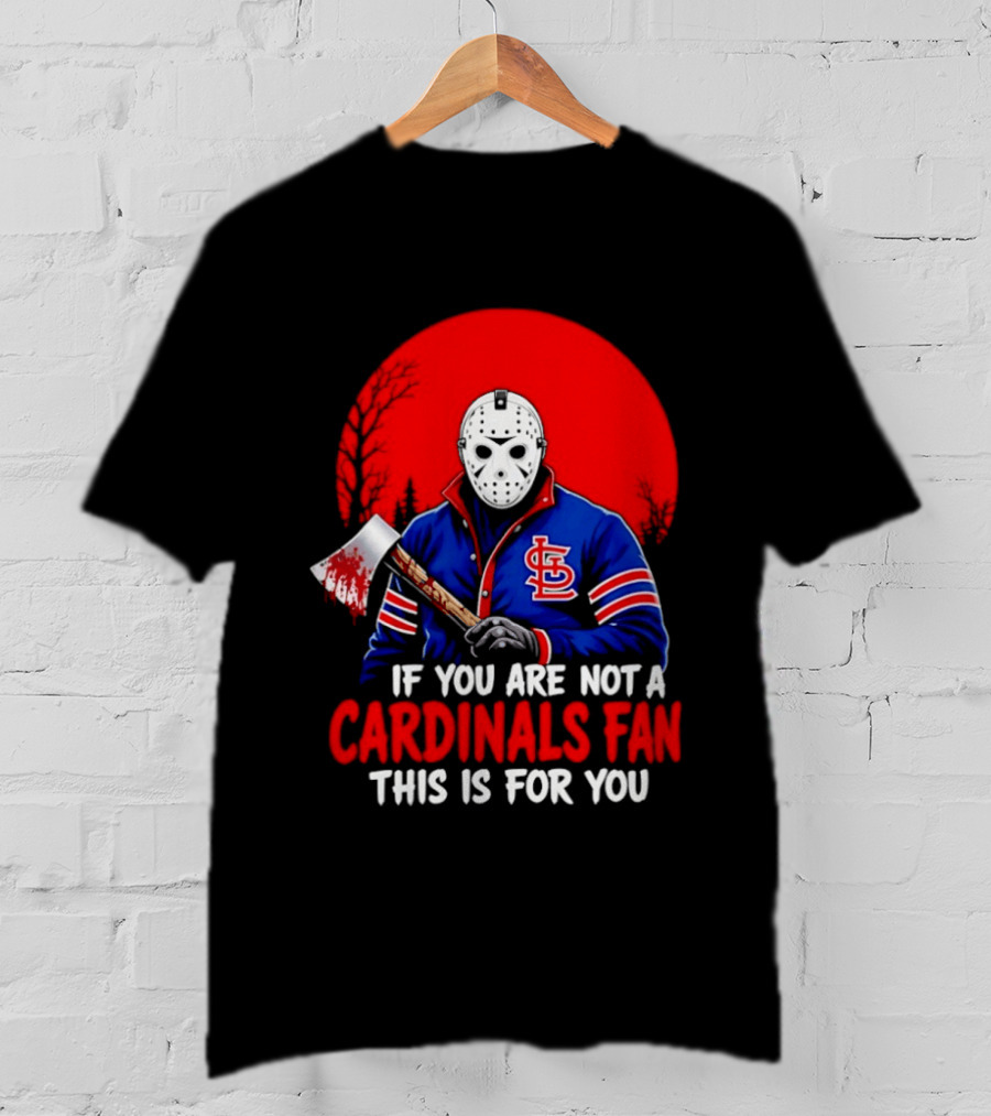 Jason Voorhees St Louis Cardinals Fan Apparel If You Are Not A Cardinals Fan This Is For You T-Shirt