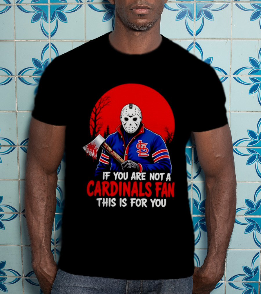Jason Voorhees St Louis Cardinals Fan Apparel If You Are Not A Cardinals Fan This Is For You T-Shirt