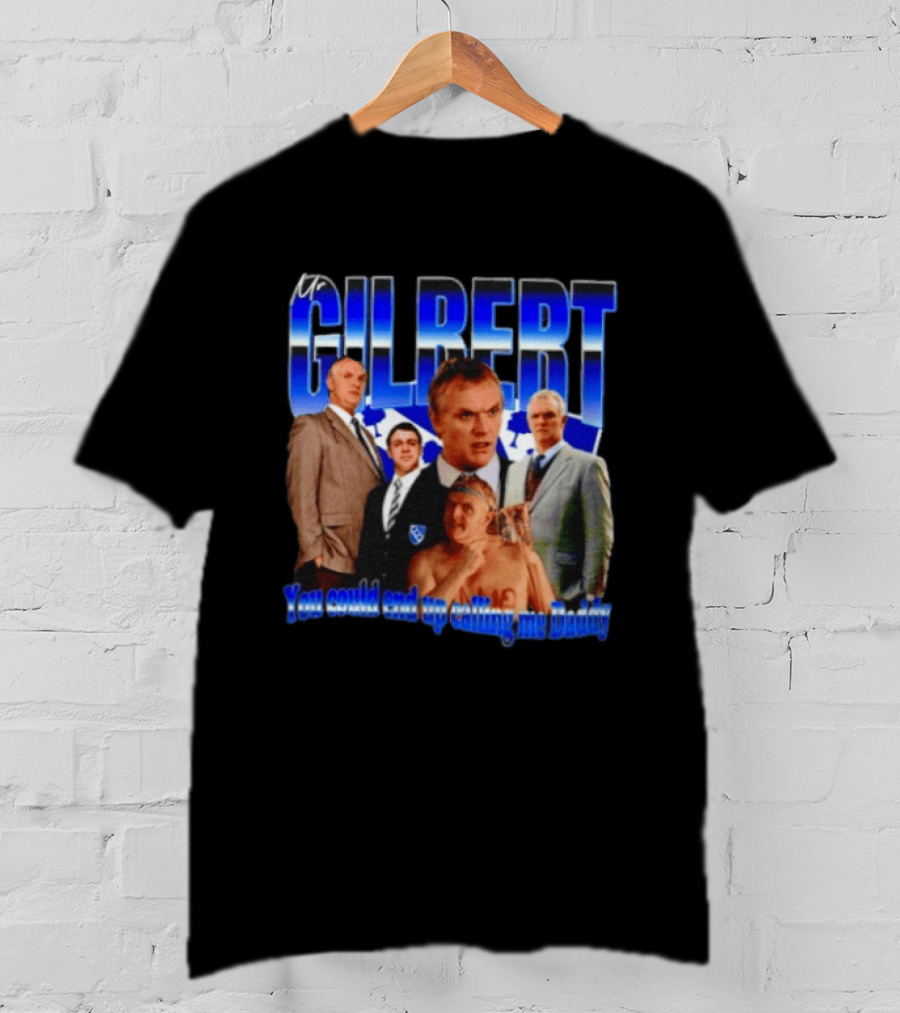 Mr Gilbert You Could End Up Calling Me Daddy T-Shirt