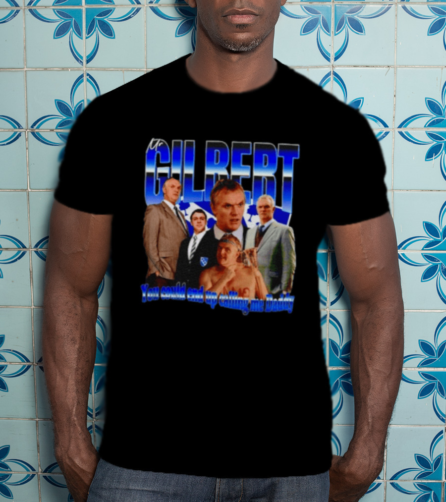 Mr Gilbert You Could End Up Calling Me Daddy T-Shirt