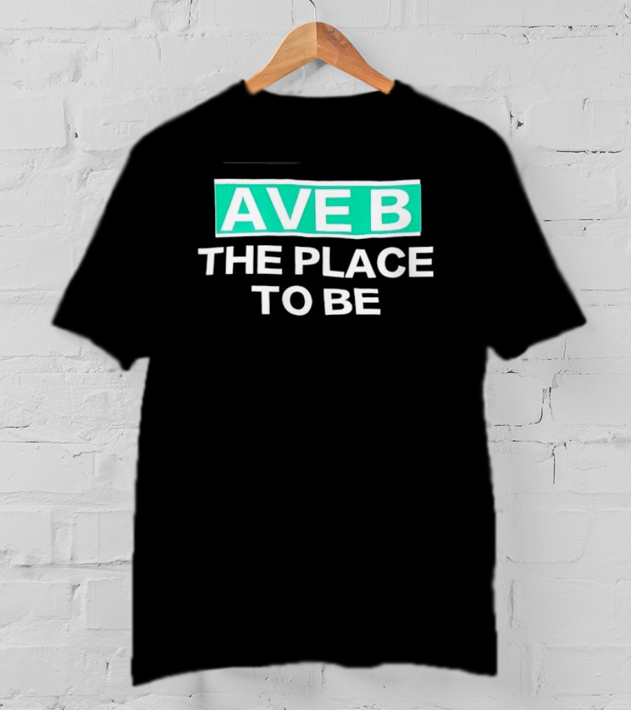 Ave B The Place To Be New York City East Village T-Shirt