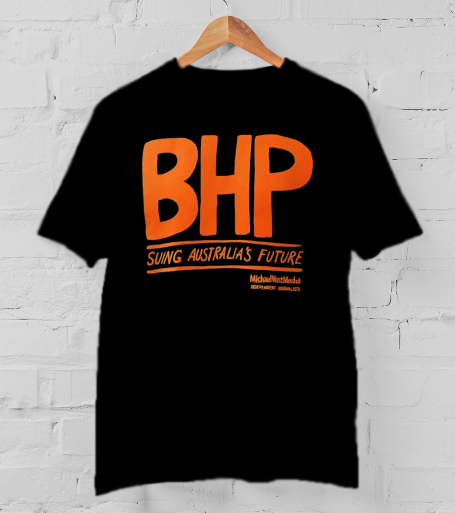 BHP Suing Australia's Future Michael West Media Independent Journalists T-Shirt