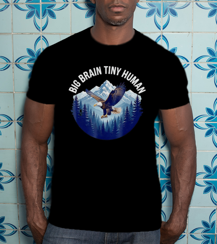 Big Brain Tiny Human Bald Eagle Mountains Forest T-Shirt