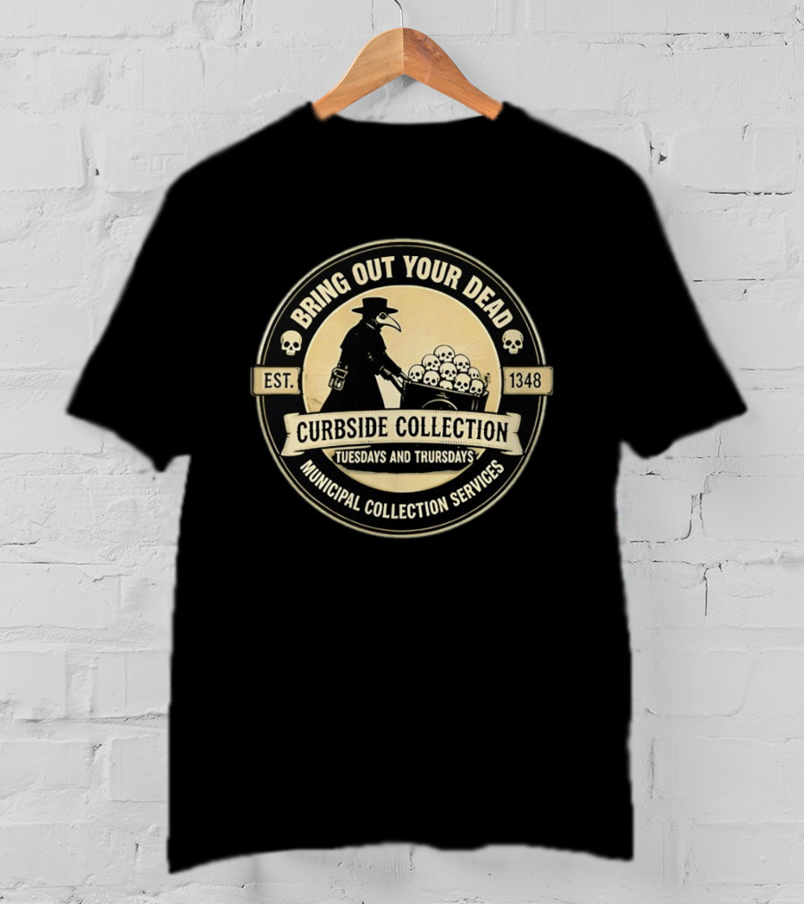 Bring Out Your Dead Plague Doctor Curbside Collection Tuesdays And Thursdays 1348 Municipal Collection Services T-Shirt