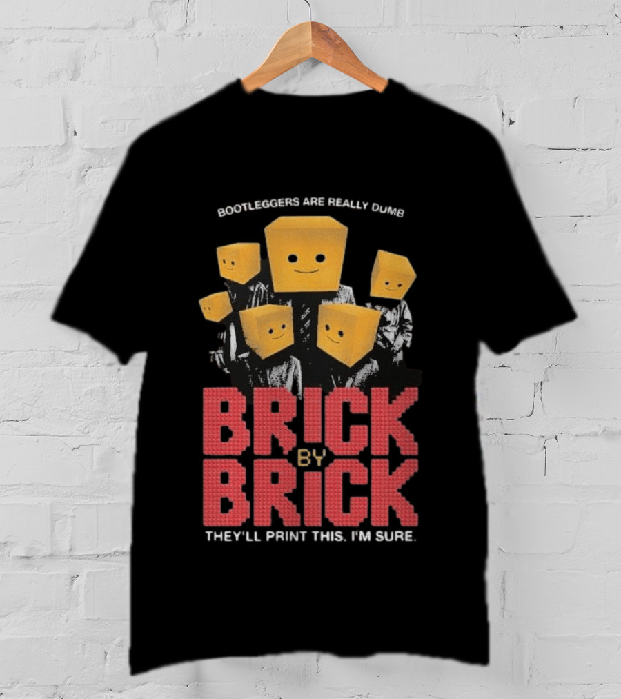 Bootleggers Are Really Dumb Brick By Brick They'll Print This I'm Sure T-Shirt