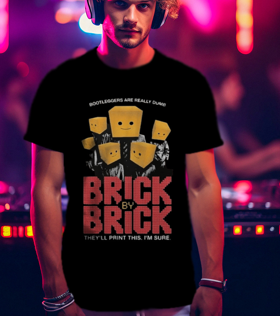 Bootleggers Are Really Dumb Brick By Brick They'll Print This I'm Sure T-Shirt