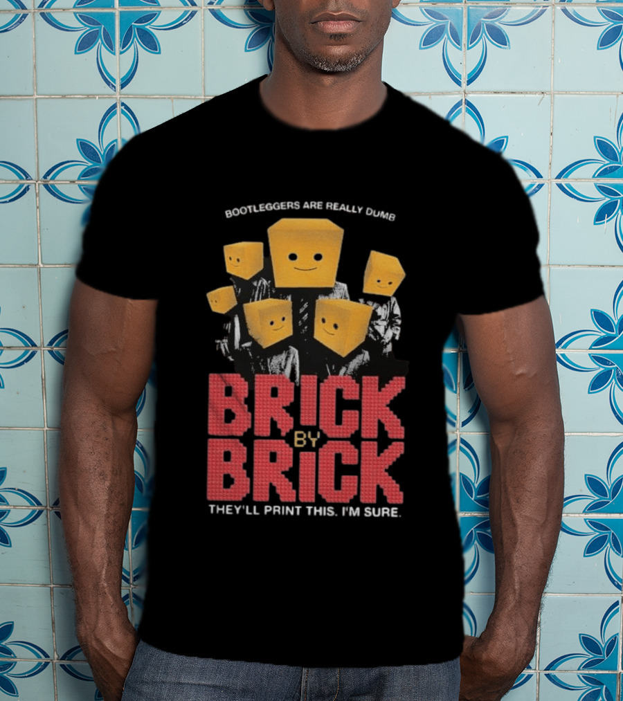 Bootleggers Are Really Dumb Brick By Brick They'll Print This I'm Sure T-Shirt