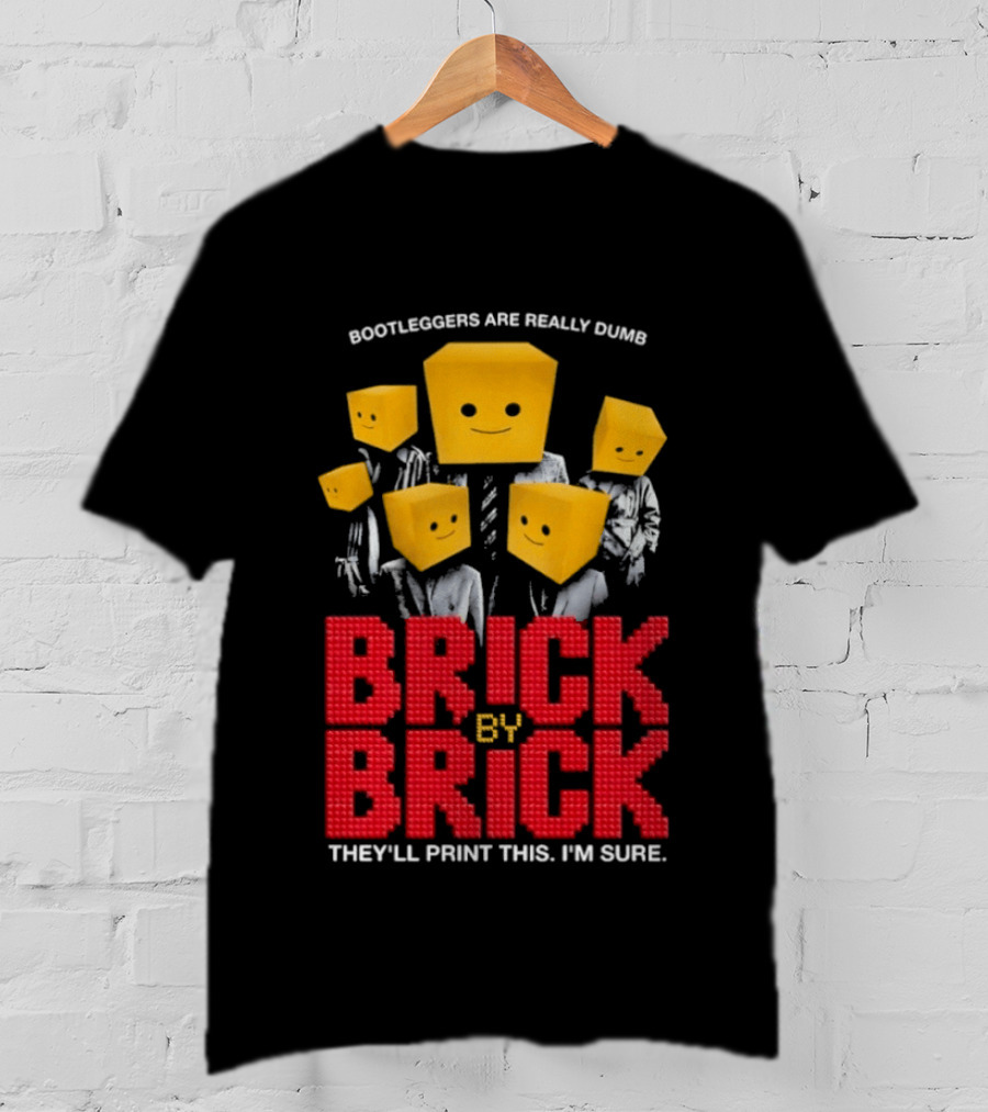 Bootleggers Are Really Dumb Brick By Brick They'll Print This I'm Sure T-Shirt