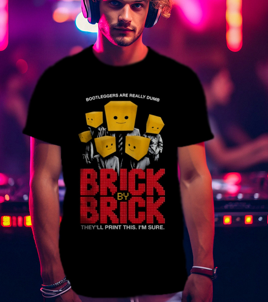 Bootleggers Are Really Dumb Brick By Brick They'll Print This I'm Sure T-Shirt