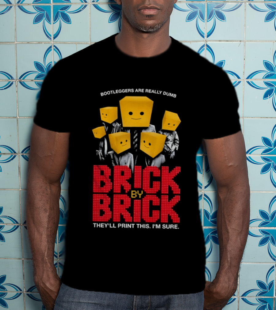 Bootleggers Are Really Dumb Brick By Brick They'll Print This I'm Sure T-Shirt
