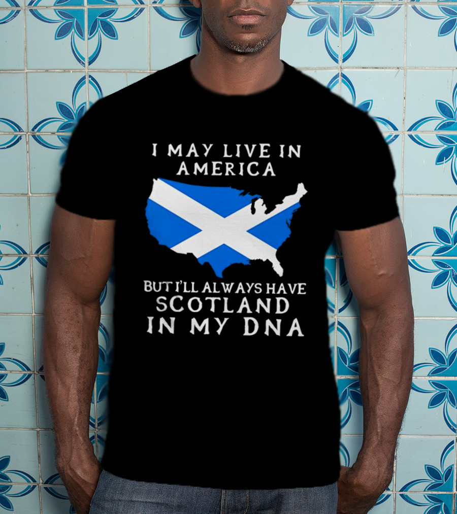I May Live In America But Always Have Scotland In My DNA With Scottish Flag In USA Map T-Shirt