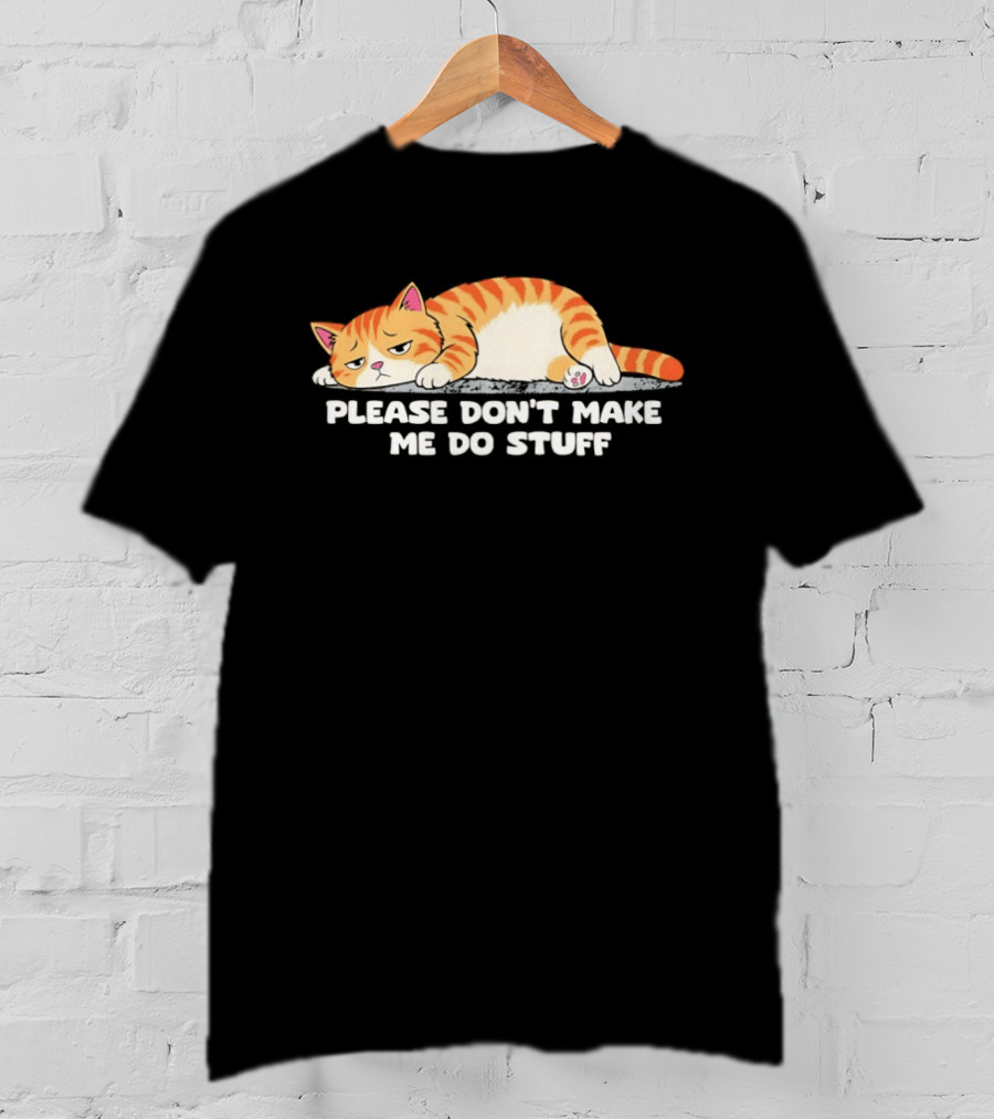 Please Don't Make Me Do Stuff Lazy Cat Mood T-Shirt