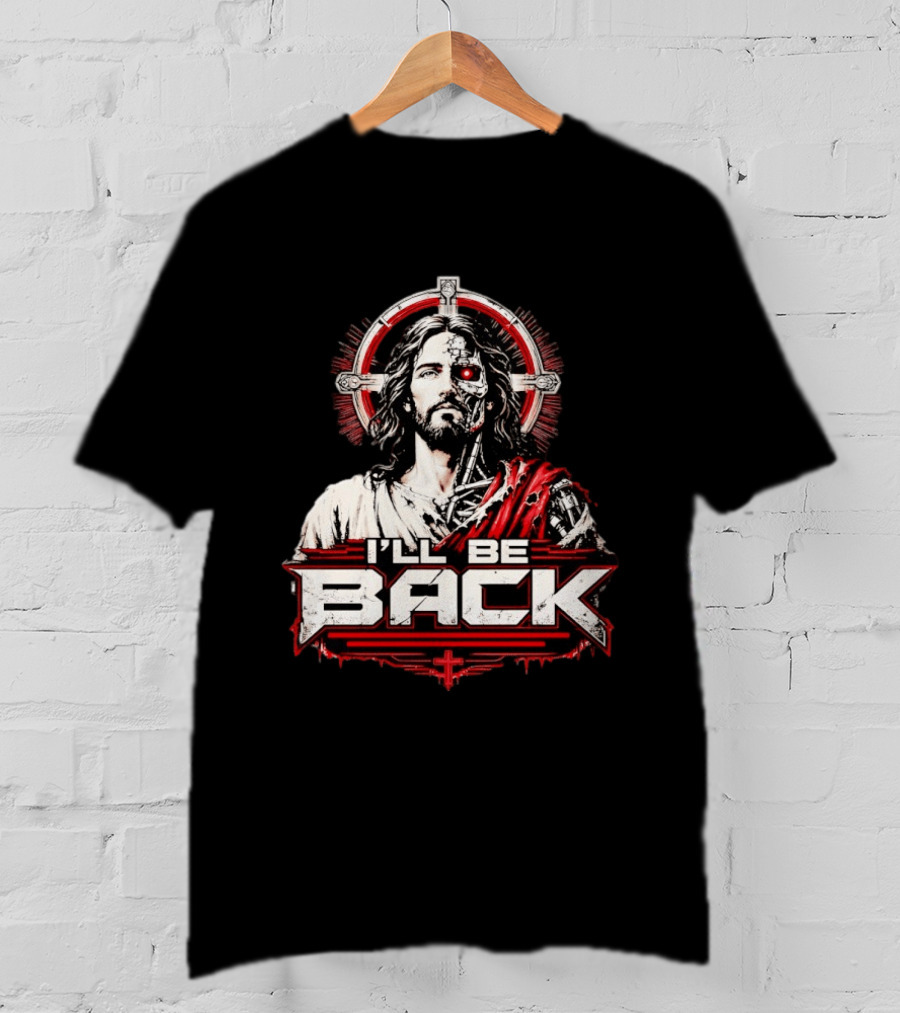 I'll Be Back Terminator Jesus Cyborg Resurrection T-Shirt