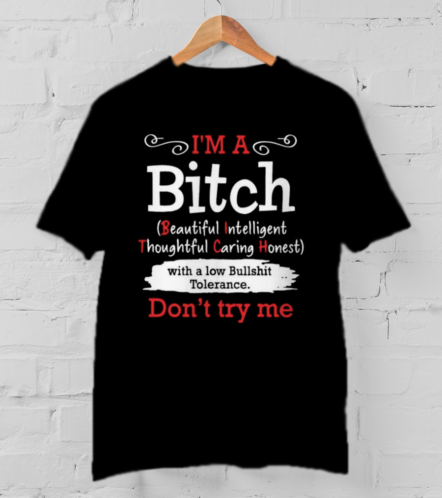 I'm A Bitch Beautiful Intelligent Thoughtful Caring Honest Low Bullshit Tolerance Don't Try Me T-Shirt