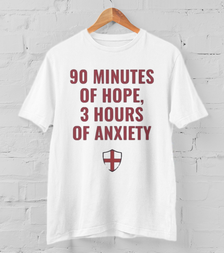 90 Minutes Of Hope 3 Hours Of Anxiety England Football Passion T-Shirt