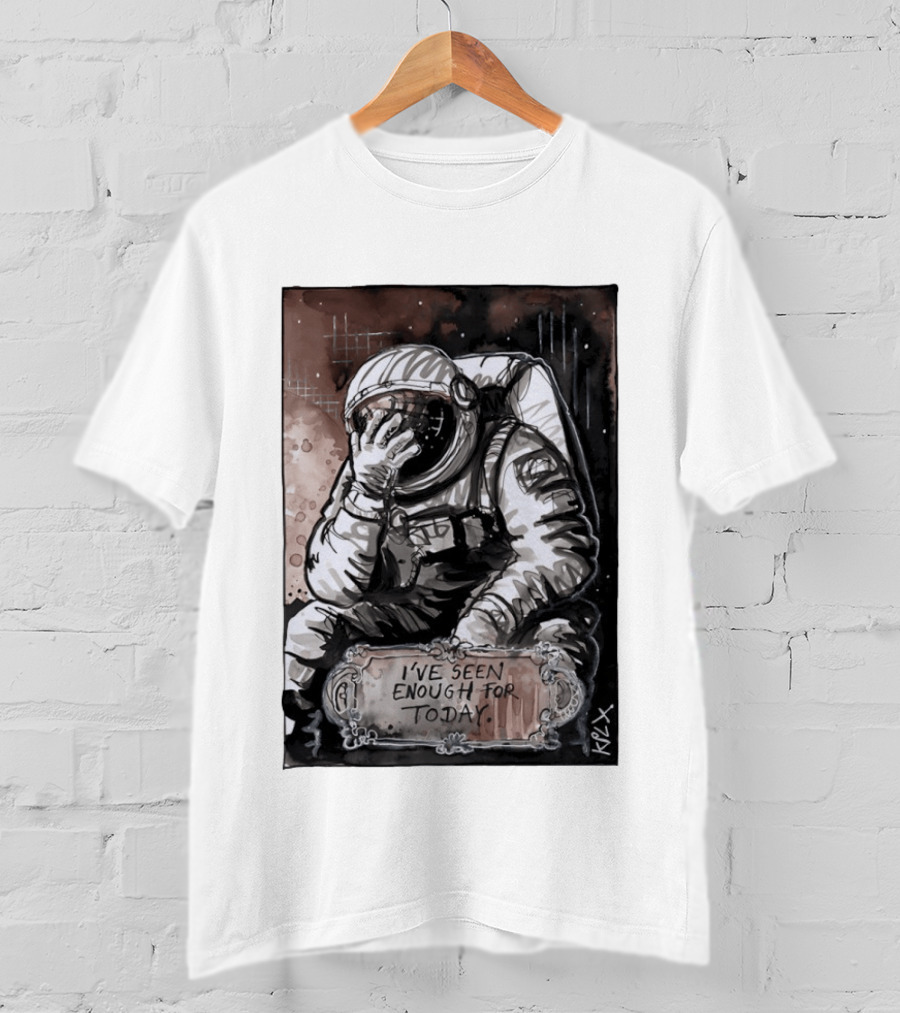 I've Seen Enough For Today Astronaut Space Exploration T-Shirt