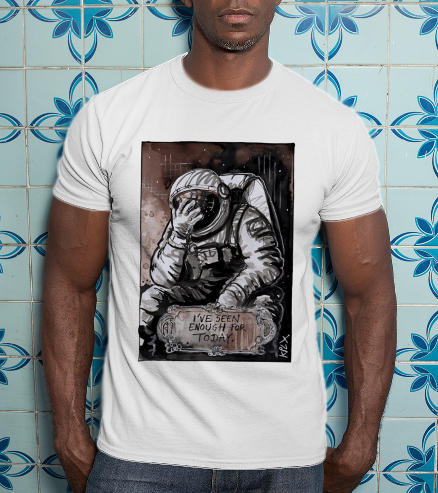 I've Seen Enough For Today Astronaut Space Exploration T-Shirt