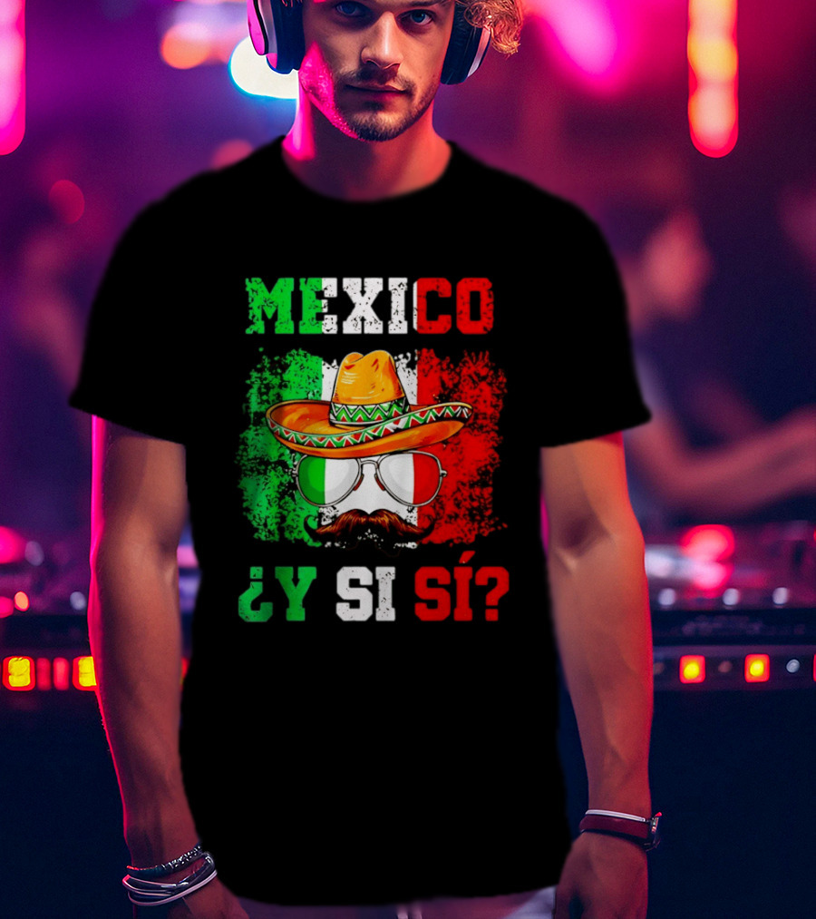 Mexico Sombrero Y Si Sí Green White Red Glasses Mustache T-Shirt