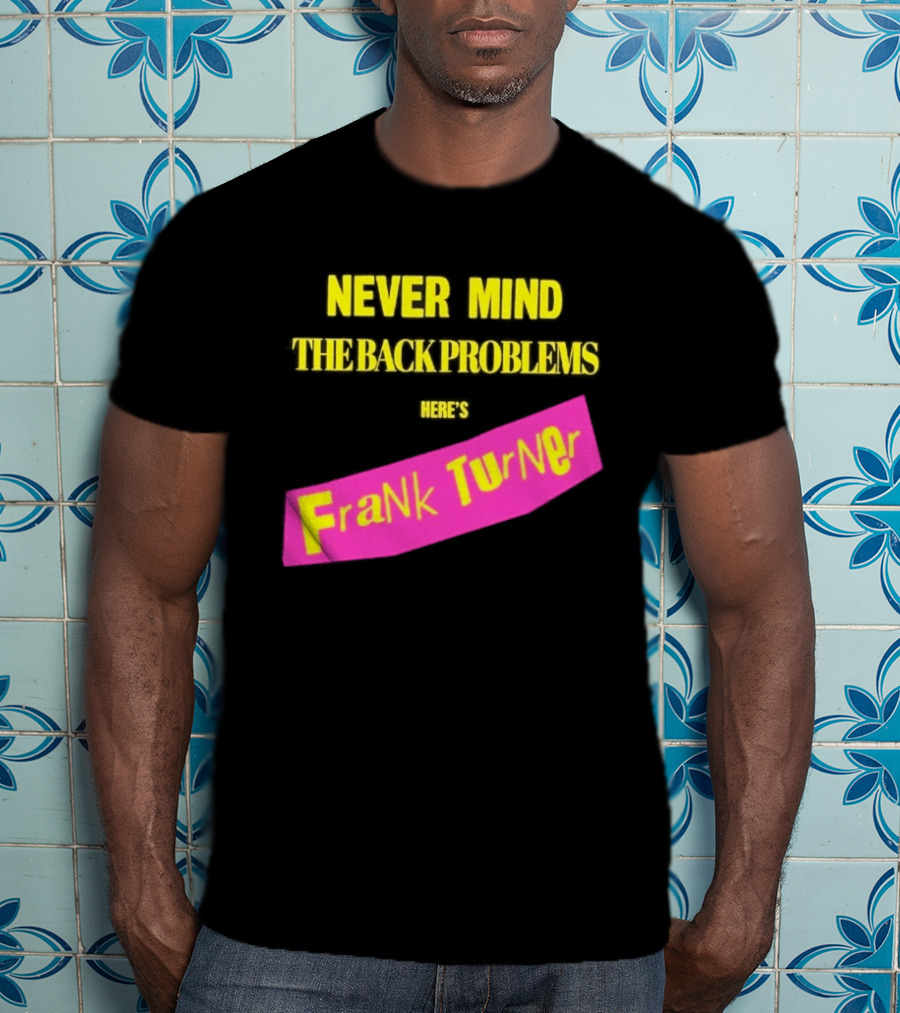 Frank Turner Never Mind The Back Problems Here's T-Shirt